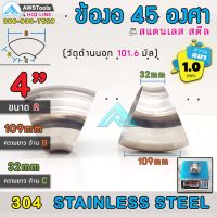 ข้องอ 45 องศา ขนาด 4" หนา 1.0 มิล ผลิตจาก สแตนเลส เกรด 304 ( SUS304 | วัดด้านนอก 101.6 mm)