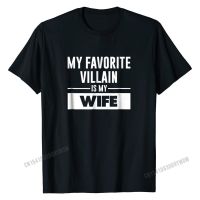 My Favorite Villain Is My Wife Funny Graphic T-Shirt T Shirts For Men Personalized T Shirt Latest Summer Cotton