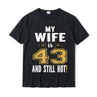 My Wife Is 43 And Still Hot 43Rd Birthday Gift For Her T-Shirt Cute Male Tshirts Customized Tops Shirt Cotton Funny