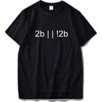 To Be Or Not To Be Tshirt Funny 2B Or Not 2B High Street Tee Shirts Tops Pure Cotton Soft Math Shirts Eu Size