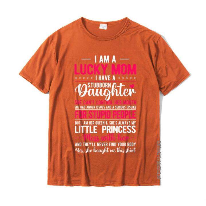 i-am-a-lucky-mom-i-have-a-stubborn-daughter-funny-t-shirt-family-gift-t-shirts-cotton-men-tops-shirt-summer