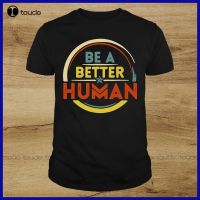 New Be A Better Human Vintage T Shirt Better Human For T Shirt Funny Tshirts Cotton Tee Xs-5Xl Unisex Fashion Funny Tshirt