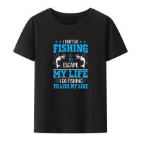 Funny I Dont Go Fishing To Escape My Life I Go Fishing To Live My Live Print T Shirt Novelty Humor Comfortable Breathable Tops