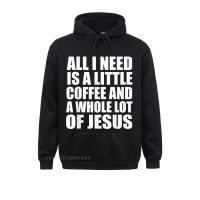 Comfortable All I Need Is A Little Coffee And A Whole Lot Of Jesus Shirt Mens Sweatshirts Funny Long Sleeve Hoodies Sportswears Size Xxs-4Xl