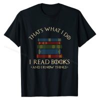 Thats What I Do I Read Books And I Know Things - Reading T-Shirt Hot Sale Men Tshirts Casual Tops Tees Cotton Birthday