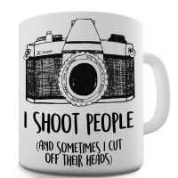 I Shoot People and Sometimes Cut Off Their Heads Unique Gifts Tea Mugs Cup Funny Photographer Coffee Mug Christmas Gifts