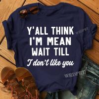 Yall Think Im Mean Wait Till I Dont Like You Letters Print T Shirts Women /Girls Short Sleeve Casual Summer Tops Blouse Shirt