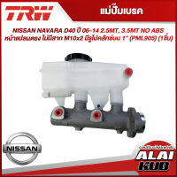 TRW แม่ปั๊มเบรค NISSAN NAVARA D40 ปี 06-14 2.5MT, 3.5MT NO ABS หน้าแปลนตรง ไม่มีสาก M10x2 มีรูไปคลัทช์บน 1" (PML905) (1ชิ้น)