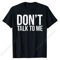 Funny T-shirt - Dont Talk To Me Top T-shirts Design Hot Sale Mens Tops Shirt Design Cotton