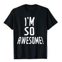 IM So Awesome! T- Shirt For Men Top T-Shirts For Students Customized T Shirt Funny Simple Style Cotton