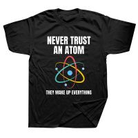 Funny Never Trust An Atom They Make Up Everything Science Teacher T Shirt Graphic Streetwear Short Sleeve Birthday Gifts T shirt XS-6XL