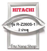 ขอบยางตู้เย็น Hitachi รุ่น R-Z260S-1 (2 ประตู)