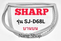 ขอบยางตู้เย็น SHARP รุ่น SJ-D68L (บานบน)