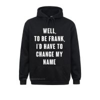 Well To Be Frank Id Have To Change Me Name Hoodie Sweatshirts Cheap Long Sleeve Party Student Hoodies Hoods Fall Size XS-4XL