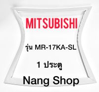 ขอบยางตู้เย็น Mitsubishi รุ่น MR-17KA-SL (1 ประตู)