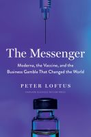 MESSENGER, THE: MODERNA, THE VACCINE, AND THE BUSINESS GAMBLE THAT CHANGED THE W