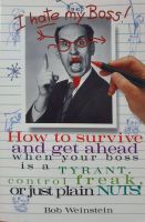 I Hate My Boss!: How to Survive and Get Ahead When Your Boss is A Tyrant, Control Freak, or Just Plain Nuts!