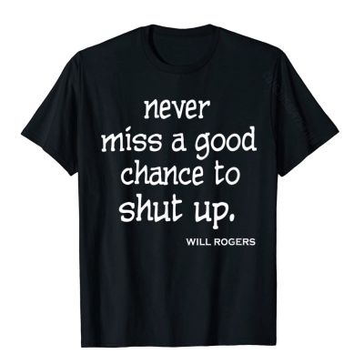 เสื้อยืดลําลอง ผ้าฝ้าย แขนสั้น พิมพ์ลาย Neer Miss A Good Chance To Shut Up Will Rogers สําหรับผู้ชาย NKmdjp23ADooal50 5QGY