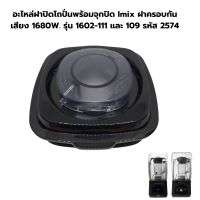 อะไหล่ฝาปิดโถปั่นพร้อมจุกปิด Imix ฝาครอบกันเสียง 1680W. รุ่น 1602-111 และ 109 รหัส 2574