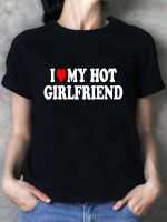 Love My Hot Girlfriend Printed Womens T-Shirt Summer Short Sleeve Unisex T-shirts I Love My Boyfriend Top Tees Female Tshirt