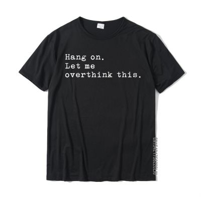 Hang On. Let Me Overthink This. Funny Overthink T-Shirt Casual T Shirt Cotton Men T Shirts
