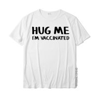 Hug Me Im Vaccinated T-Shirt Print T Shirts High Quality 100% Cotton Male Tees Design