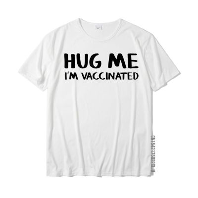 Hug Me Im Vaccinated T-Shirt Print T Shirts High Quality 100% Cotton Male Tees Design