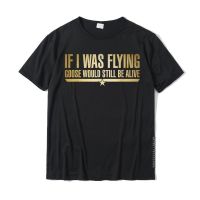 If I Was Flying Goose Would Still Be Alive T-Shirt Funny Printed On T Shirt Cotton Men Tops Tees Printed On