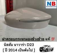 ฝาครอบกระจกมองข้างซ้าย นิสสัน นาวาร่า D23 ฝาครอบกระจก (ปี2014เป็นต้นไป) NISSAN Navara New ฝาครอบหูข้างซ้าย อะไหล่แท้ ใหม่ จากศูนย์ฯ