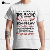 I Never Dreamed ID End Up Being A Son-In-Law Of A Freakin Awesome Mother-In-Law Classic T-Shirt Mens Tshirt Cotton Tee Shirt