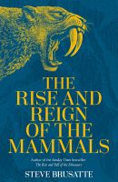 The Rise and Reign of the Mammals : A New History, from the Shadow of the Dinosaurs to Us [Hardcover]