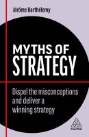 MYTHS OF STRATEGY: DISPEL THE MISCONCEPTIONS AND DELIVER A WINNING STRATEGY