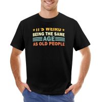 2023 NewIt S Weird Being The Same Age As Old PeopleFunny Vintage,ของขวัญเกษียณอายุ,ของขวัญวันเกิด T-Shirt