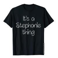 ITs A STEPHANIE THING Funny Birthday Women Name Gift Idea T-Shirt T Shirt England Style Family Cotton T Shirt For Boys