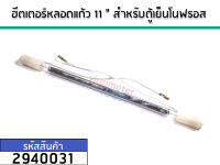 ฮีตเตอร์หลอดแก้วตู้เย็น ยาว 11" (นิ้ว) ใช้กับตู้เย็นโนฟรอส 2 ประตูทั่วไป #2940031