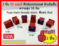 2 ชิ้น 50 แอมป์ ฟิวส์เมนรถยนต์ ตัวเมียสั้น ความสูง 16 มิล Fuse main female short สีแดง Red