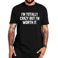 IM Totally Crazy But IM Worth It T Shirt Active Sarcastic Saying Men Trending T-Shirt 100% Cotton Eu Size Camiseta