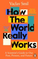 HOW THE WORLD REALLY WORKS: A SCIENTISTS GUIDE TO OUR PAST, PRESENT AND FUTURE