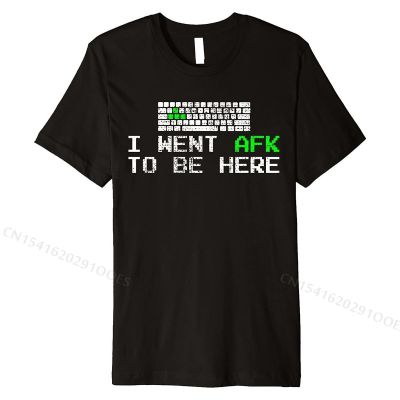 I Went AFK To Be Here Gamer Gaming Computer Video Games Premium T-Shirt Custom Summer T Shirt Popular Cotton Men T Shirts