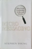 Micromessaging: Why Great Leadership Is Beyond Words by Stephen Young 1st edition