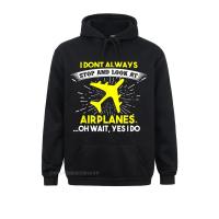 Men Sweatshirts I Dont Always Stop And Look At Airplanes Hoodie Geek Hoodies Father Day Clothes Long Sleeve Size XS-4XL