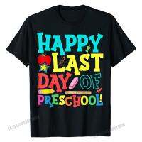 Happy Last Day Of Preschool Teacher นักเรียน Graduation ของขวัญเสื้อยืดผ้าฝ้ายเสื้อยืดผู้ชาย Casual Tshirts ปกติแฟชั่นคุณภาพสูง T-Shirt