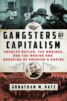 หนังสืออังกฤษใหม่ลิขสิทธิ์แท้ Gangsters of Capitalism : Smedley Butler, the Marines, and the Making and Breaking of Americas Empire [Hardcover]