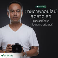 ขายภาพออนไลน์สู่ตลาดโลก สร้างรายได้จากกล้องและคอมพิวเตอร์ | คอร์สออนไลน์ SkillLane