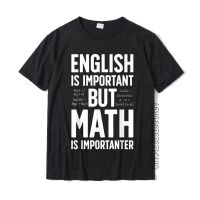 ภาษาอังกฤษเป็นสิ่งสำคัญแต่คณิตศาสตร์ Importanter เสื้อยืดครูคุณภาพสูงชายเสื้อยืดผ้าฝ้าย Tees ที่กำหนดเอง