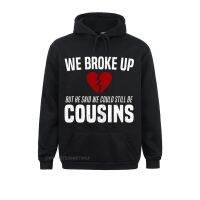 We Broke Up Still Cousins Funny Redneck Break Up Gag Joke Swea Student Printing Hoodies Cheap Sportswears Long Sleeve Size Xxs-4Xl