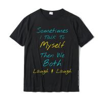 Sometimes I Talk To Myself Then We Both Laugh Laugh T-Shirt Men Prevalent Design Tees Cotton T Shirt Casual