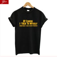 Of course I Need To Speak Myself Expert Advice T Shirt Women Byk Summer Styles Tee Vintage T-Shirt Women 100% Cotton