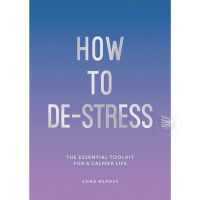 HOW TO DE-STRESS: THE ESSENTIAL TOOLKIT FOR A CALMER LIFE