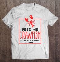 Crawfish Shirt Feed Me Crawfish And Tell Me Im Pretty Tshirt Anime Blouses Custom Print Blank Cotton T Shirt